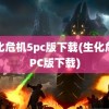 生化危机5pc版下载(生化危机PC版下载)