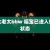 东北老太bbw 福宝已进入假孕状态