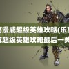 乐高漫威超级英雄攻略(乐高漫威超级英雄攻略最后一关)