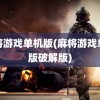 麻将游戏单机版(麻将游戏单机版破解版)