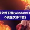 镜像文件下载(windows11ISO镜像文件下载)