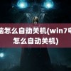 电脑怎么自动关机(win7电脑怎么自动关机)