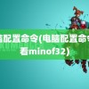 电脑配置命令(电脑配置命令查看minof32)