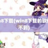 win8下载(win8下载的软件找不到)