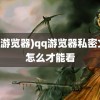 (qq游览器)qq游览器私密文件怎么才能看