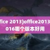 (office 2013)office2013和2016哪个版本好用