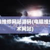 电脑维修网站源码(电脑维修技术网站)