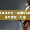 石昊大战秦怡宁3d区VAM 樊振东尴尬一分钟