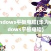 windows平板电脑(华为windows平板电脑)