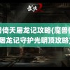 魔兽倚天屠龙记攻略(魔兽倚天屠龙记守护光明顶攻略)