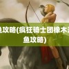 钓鱼攻略(疯狂骑士团橡木湾钓鱼攻略)