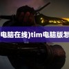 (tim电脑在线)tim电脑版怎么样