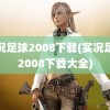 实况足球2008下载(实况足球2008下载大全)