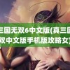 真三国无双6中文版(真三国无双中文版手机版攻略女)