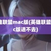 英雄联盟mac版(英雄联盟mac版进不去)