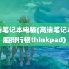 高端笔记本电脑(高端笔记本电脑排行榜thinkpad)