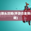 合金弹头攻略(手游合金弹头攻略)