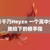 绪方千乃Heyzo 一个高中生和她拍下的根手指