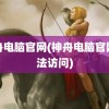 神舟电脑官网(神舟电脑官网无法访问)