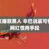 正在播放黑人 辛巴说装可怜是网红惯用手段