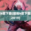 酷我k歌下载(酷我k歌下载安装2019)