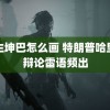 女生坤巴怎么画 特朗普哈里斯辩论雷语频出