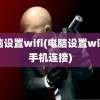 电脑设置wifi(电脑设置wifi给手机连接)