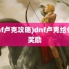 (dnf卢克攻略)dnf卢克给什么奖励