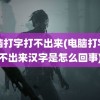 电脑打字打不出来(电脑打字打不出来汉字是怎么回事)