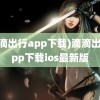 (滴滴出行app下载)滴滴出行app下载ios最新版