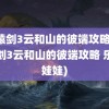 轩辕剑3云和山的彼端攻略(轩辕剑3云和山的彼端攻略 乐乐娃娃)