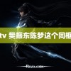 亚洲tv 樊振东陈梦这个同框瞬间