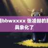 高清bbwxxxx 张凌赫的腿长具象化了