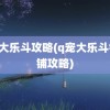 q宠大乐斗攻略(q宠大乐斗铁匠铺攻略)