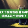 龙游天下在线观看 韩安冉早知道就不这个时候生了