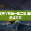 中国SUV视频一区二区 王楚钦超级扣杀