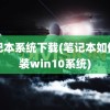 笔记本系统下载(笔记本如何安装win10系统)