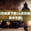 cs反恐精英下载(cs反恐精英下载中文版)