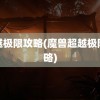 超越极限攻略(魔兽超越极限攻略)