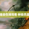 演唱会在线观看 林俊杰直播