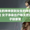 男生的坤坤放到女生的坤里的游戏 女子净身出户每天把岁儿子锁家里