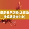 这是我的战争攻略(这是我的战争攻略狙击中心)