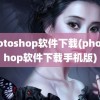 photoshop软件下载(photoshop软件下载手机版)