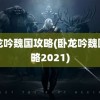 卧龙吟魏国攻略(卧龙吟魏国攻略2021)