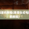 电脑装机教程(惠普台式电脑装机教程)