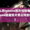 怎么把iphone照片传到电脑(iphone隐藏照片怎么传到电脑)