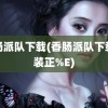 香肠派队下载(香肠派队下载安装正%E)