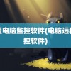 远程电脑监控软件(电脑远程遥控软件)