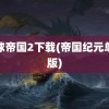 地球帝国2下载(帝国纪元单机版)