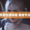 啊荒野在线观看 教师节文案